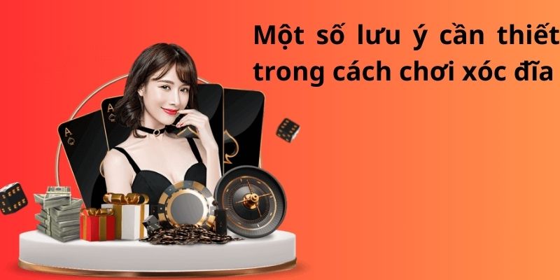 Một số lưu ý cần thiết trong cách chơi xóc đĩa