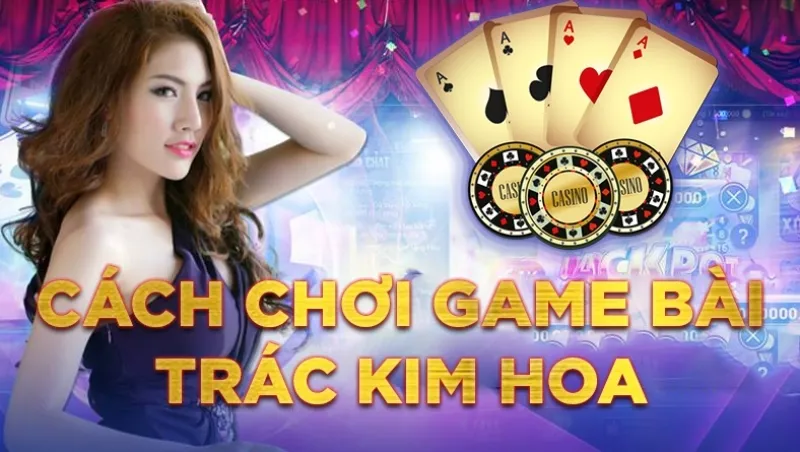 Mẹo đánh rồng hổ - Hướng dẫn từ A đến Z để thành công 8 Hướng dẫn cách chơi Trác kim hoa - Chiến thuật chiến thắng
