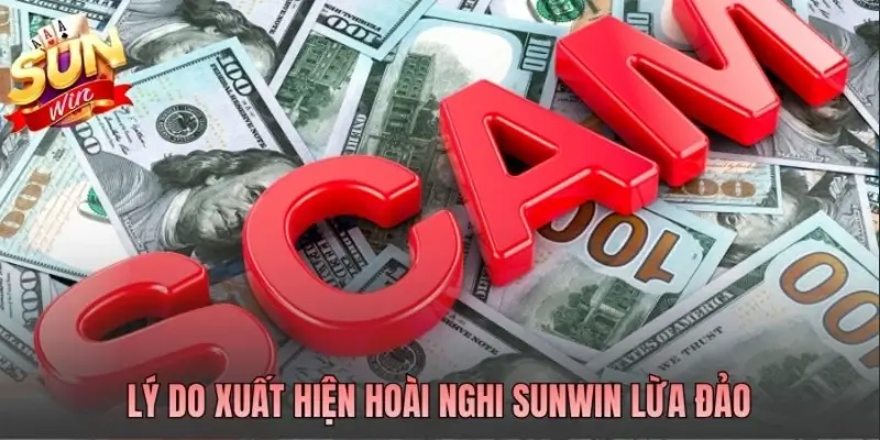 Lý do xuất hiện hoài nghi SUN.WIN lừa đảo